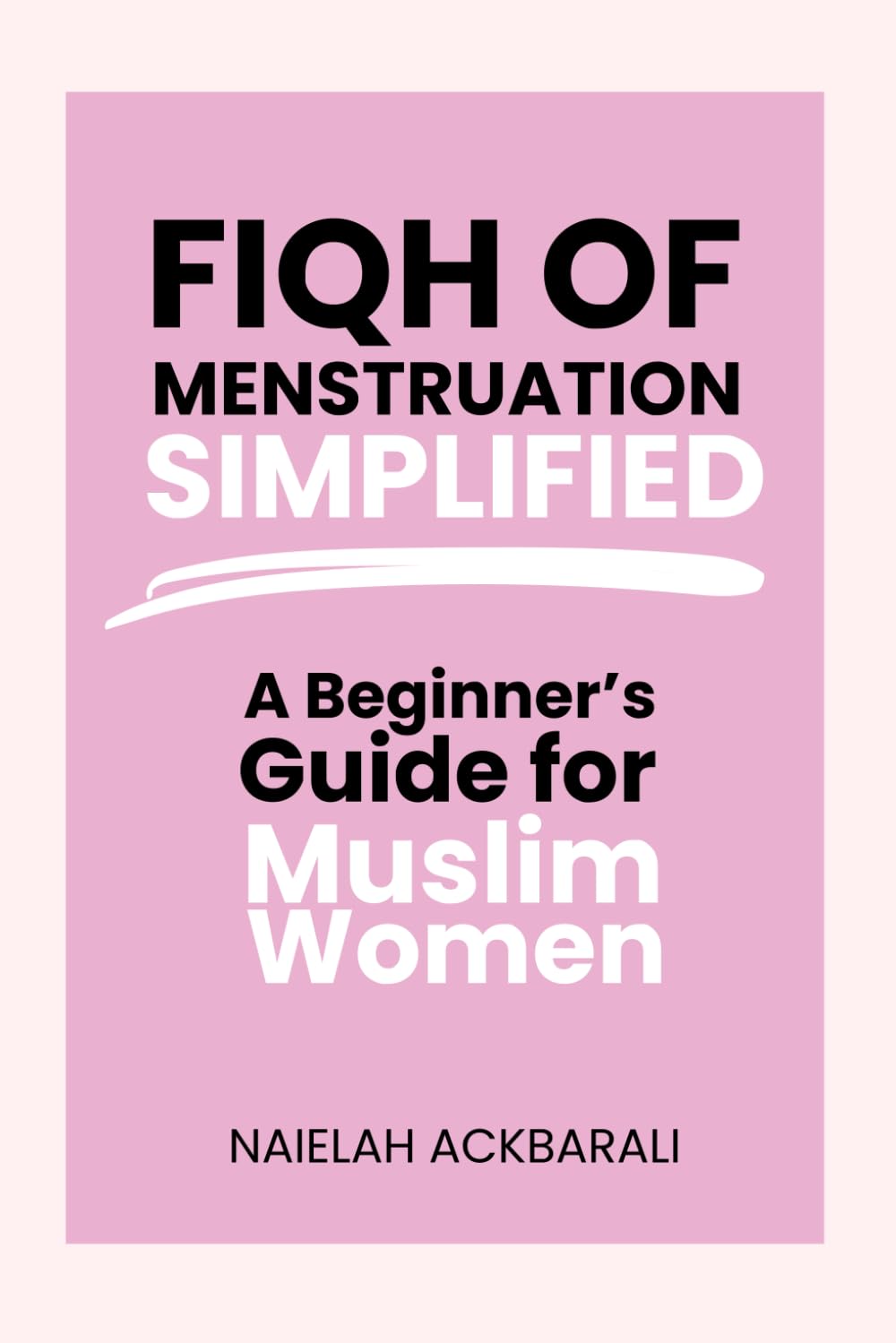 Fiqh of Menstruation Simplified: A Beginner's Guide For Muslim Women