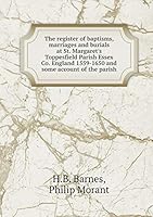 The Register of Baptisms, Marriages and Burials at St. Margaret's Toppesfield Parish, Essex Co;, England, 1559-1650 and Some Account of the Parish (Classic Reprint) 5519310394 Book Cover