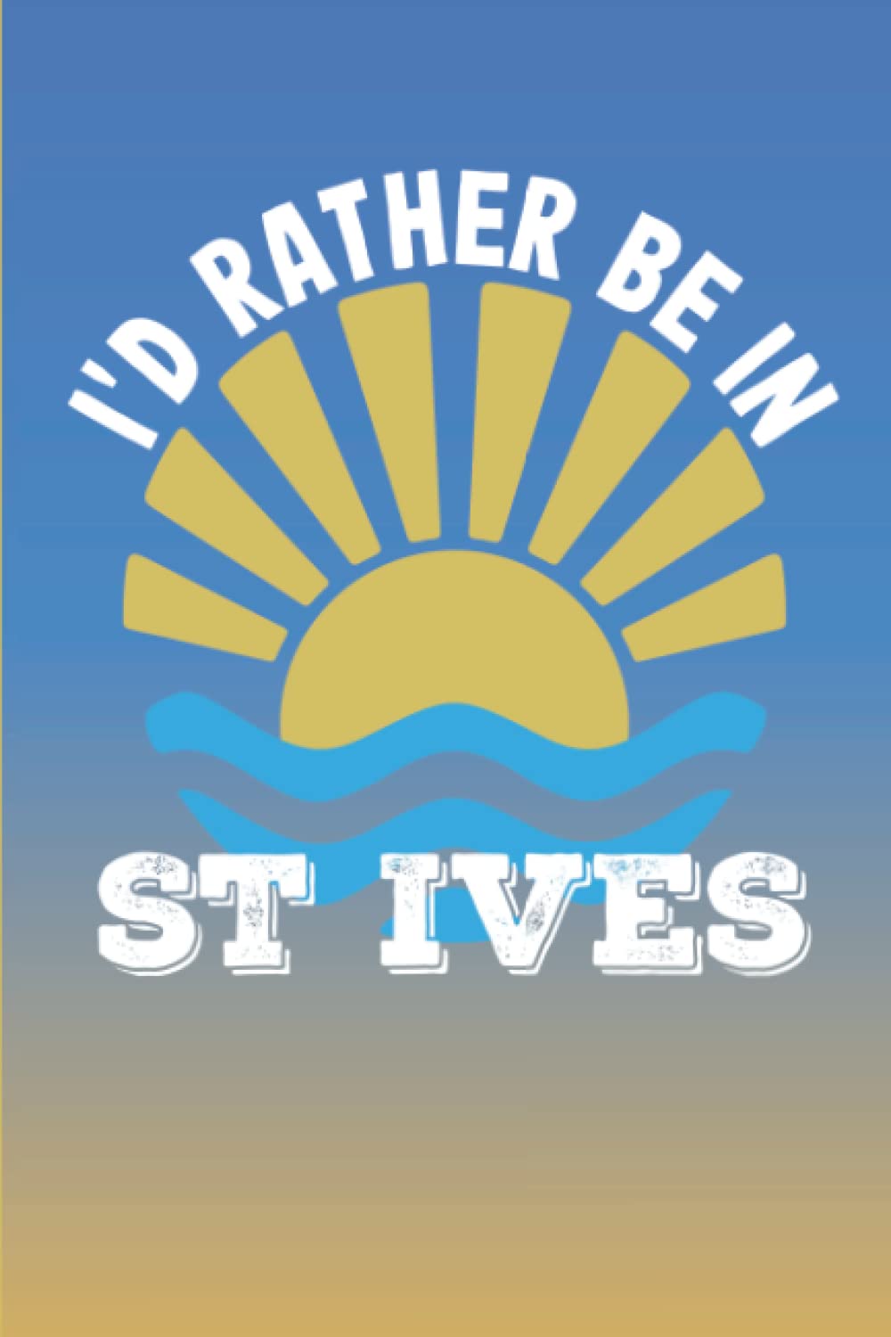 Cornwall Notebook: I'd Rather Be In St Ives - Notebook Journal For Cornwall Lovers