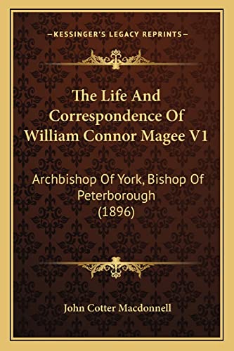 The Life And Correspondence Of William Connor Magee V1: Archbishop Of York, Bishop Of Peterborough (1896)