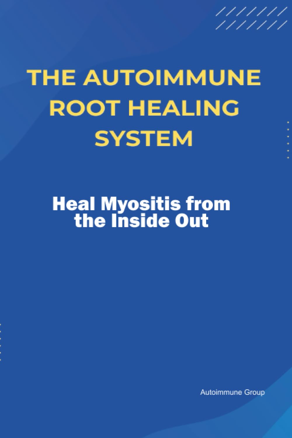 The Autoimmune Root Healing System Heal Myositis from the Inside Out