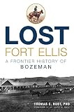 Lost Fort Ellis: A Frontier History of Bozeman (English Edition)