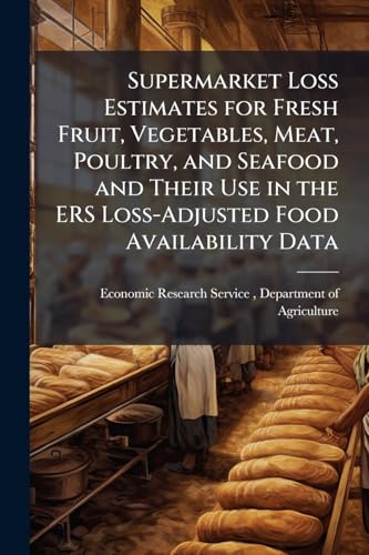 Supermarket Loss Estimates for Fresh Fruit, Vegetables, Meat, Poultry, and Seafood and Their Use in the ERS Loss-Adjusted Food Availability Data