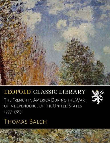 The French in America During the War of Independence of the United States 1777-1783