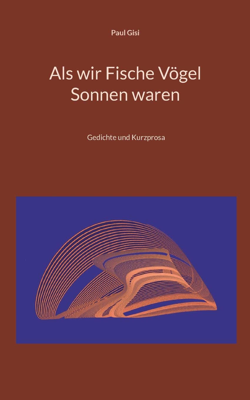 Als wir Fische Vögel Sonnen waren: Gedichte und Kurzprosa
