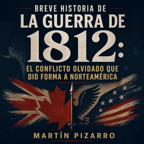 Couverture de Breve historia de la guerra de 1812: El conflicto olvidado que dio forma a Norteam&eacute;rica