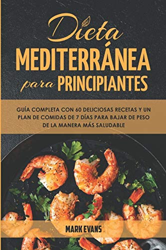 Preisvergleich Produktbild Dieta Mediterránea Para Principiantes: Guía Completa Con 60 Deliciosas Recetas Y Un Plan De Comidas De 7 Días Para Bajar De Peso De La Manera Más Saludable