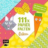  111 x Papierfalten – Ostern: Bastelblock mit Anleitungen und 111 lustigen Papieren zum Sofort-Loslegen – Für Kinder ab 5 Jahren