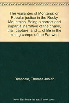 The vigilantes of Montana; or, Popular justice in the Rocky Mountains. Being a correct and impartial narrative of the chase, trial, capture, and ... of life in the mining camps of the "Far west"