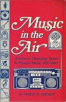Music in the Air: America's Changing Tastes in Popular Music, 1920-1980 (Communication Arts Books) 0803847432 Book Cover