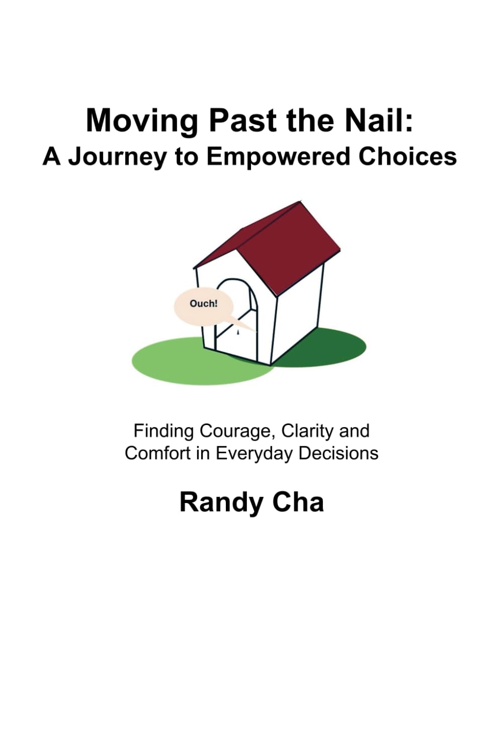 Moving Past the Nail: A Journey to Empowered Choices: Finding Courage, Clarity and Comfort in Everyday Decisions