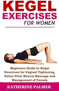 Kegel Exercises for Women: Beginners Guide to Kegel Exercises for Vaginal Tightening, Pelvic Floor Muscle Massage and Management of Female Incontinence