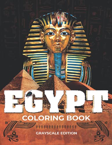 Egypt Coloring Book: Grayscale Ancient Egypt Adult Colouring Book for Relaxation with Egyptian Life, Historical Pharaohs, Gods & Hieroglyphics to ... Gift for Egypt Lovers Men, Women & Teens