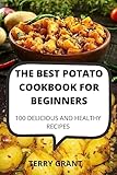 The Best Potato Cookbook for Beginners: 100 Delicious and Healthy Recipes