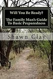 Will You Be Ready?: The Family Man's Guide To Basic Preparedness