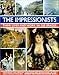 The Impressionists: Their Lives and Works in 350 Images, featuring the great paintings and biographies of the most famous painters (Great Artists)