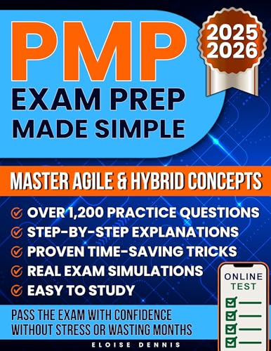 PMP Exam Prep Made Simple: Master Agile & Hybrid Concepts with 1200+ Practice Questions, Real Exam Simulations and Proven Time Hacks to Pass Confidently Without Stress or Wasting Months