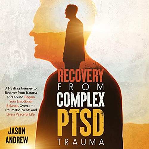Recovery from Complex PTSD Trauma: A Healing Journey to Recover from Trauma and Abuse. Regain Your E Recovery from Complex PTSD Trauma: A Healing Journey to Recover from Trauma and Abuse. Regain Your E