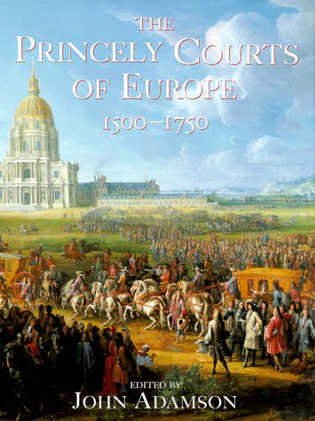 The Princely Courts Of Europe 1500 - 1750