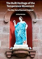 The Built Heritage of the Temperance Movement: The Way Out of Darkest England 1836245831 Book Cover