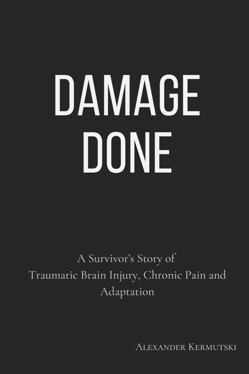 Damage Done: A Survivor's Story of Traumatic Brain Injury, Chronic Pain and Adaptation