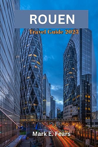 ROUEN TRAVEL GUIDE 2023: Unveiling Rouen: Your Ultimate Guide to