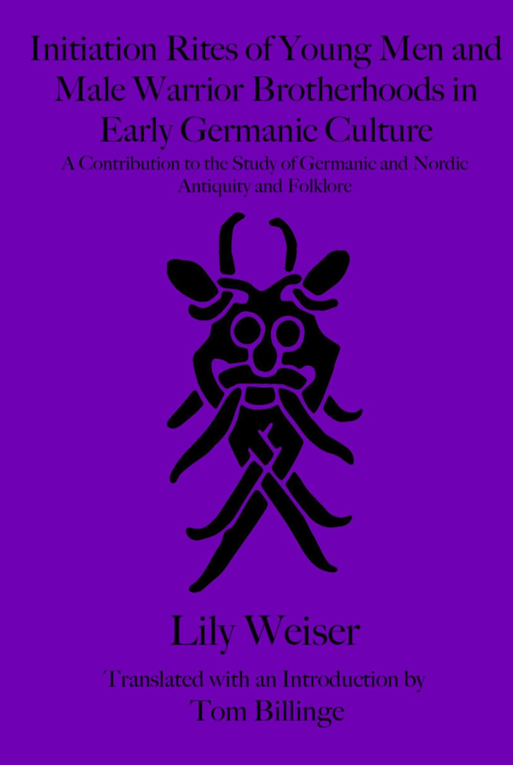 Initiation Rites of Young Men and Male Warrior Brotherhoods in Early Germanic Culture: A Contribution to the Study of Germanic and Nordic Antiquity and Folklore