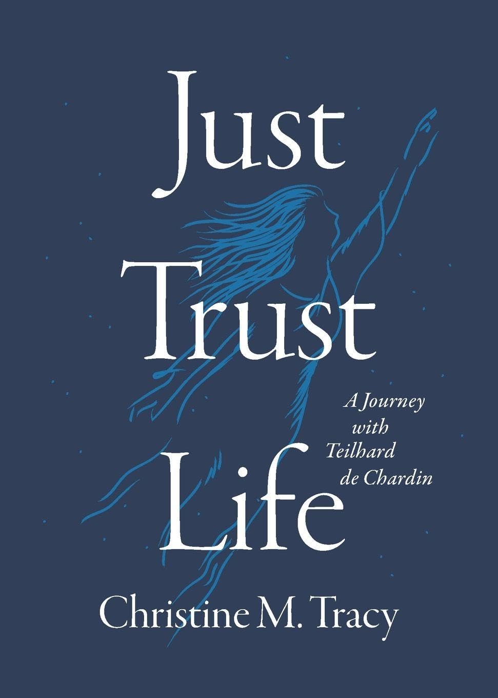 Just Trust Life: A Journey with Teilhard de Chardin