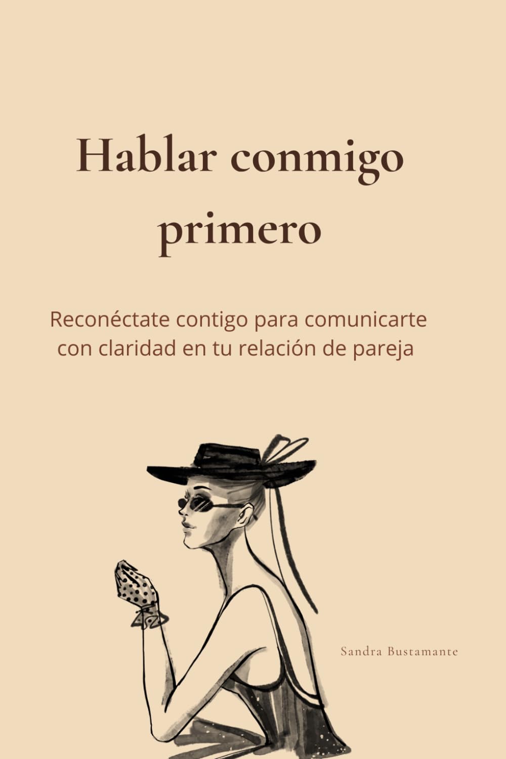 Hablar conmigo primero: Reconéctate contigo para comunicarte con claridad en tu relación de pareja