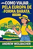 Como Viajar pela Europa de Forma Barata, Livro 2: Domine milhas, low-costs e roteiros para viajar barato na Europa (Como Viajar pela Europa de Forma Barata: ... digital há 7 Anos) (Portuguese Edition)
