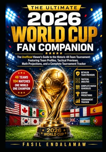 The Ultimate 2026 World Cup Fan Companion: The Unofficial Viewer’s Guide to the Historic 48-Team Tournament: Team Profiles, Tactical Analysis, Tournament Predictions, and a Complete Tourname