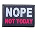 Nope Not Today Morale Patch Removable Hook and Loop for Molle Gear, Operator Hat, Rucksack, Pack Bag, Backpack, Made in The USA