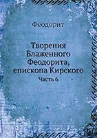 Творения Блаженного Феодорита, епископа Кирского: Часть 6 551790615X Book Cover