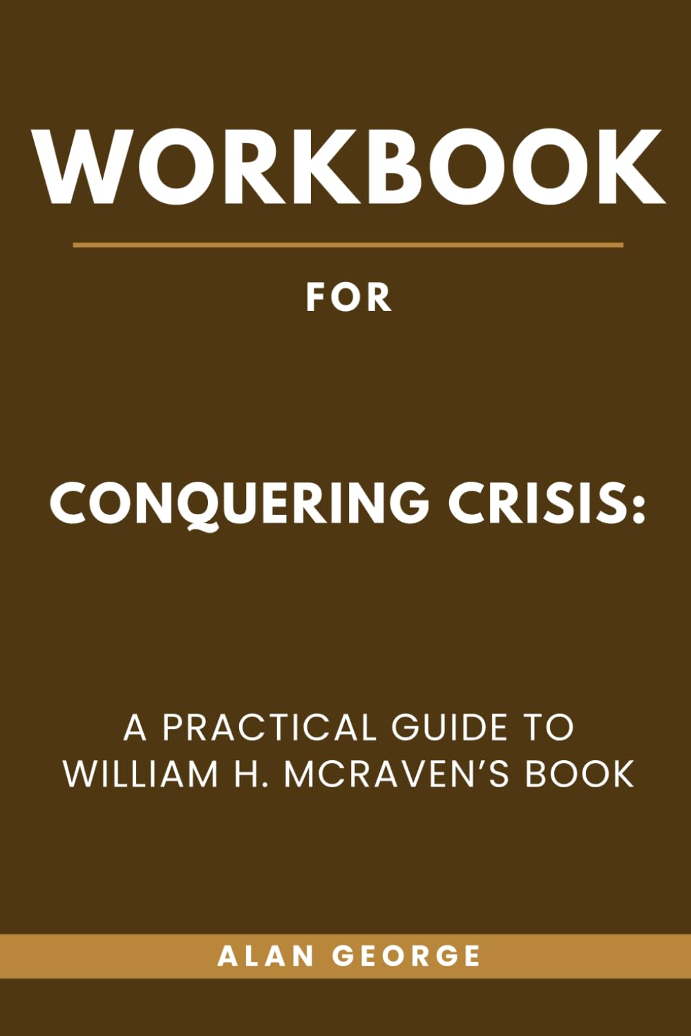 Workbook for Conquering Crisis: A Practical Guide to William H. McRaven’s Book