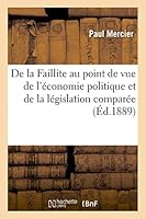 de La Faillite Au Point de Vue de L'A(c)Conomie Politique Et de La La(c)Gislation Compara(c)E 2013464762 Book Cover