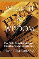 Wealth & Wisdom: Five Bible-Based Principles of Financial (& Life) Management B0BT75V8MH Book Cover