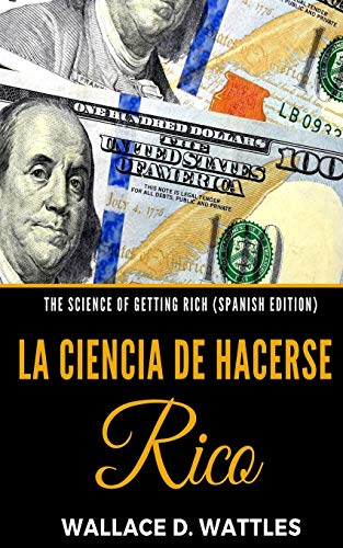 The Science of Getting Rich (Spanish Edition): La Ciencia de Hacerse Rico The Science of Getting Rich (Spanish Edition): La Ciencia de Hacerse Rico