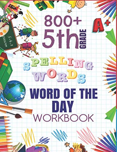 5th Grade Word of The Day 800+ Spelling Words Workbook: Fifth Grade Learn A New Word Everyday Enhance Vocabulary Builder Exercise Activity Worksheets ... Sheets For Homeschool Curriculum or Classroom
