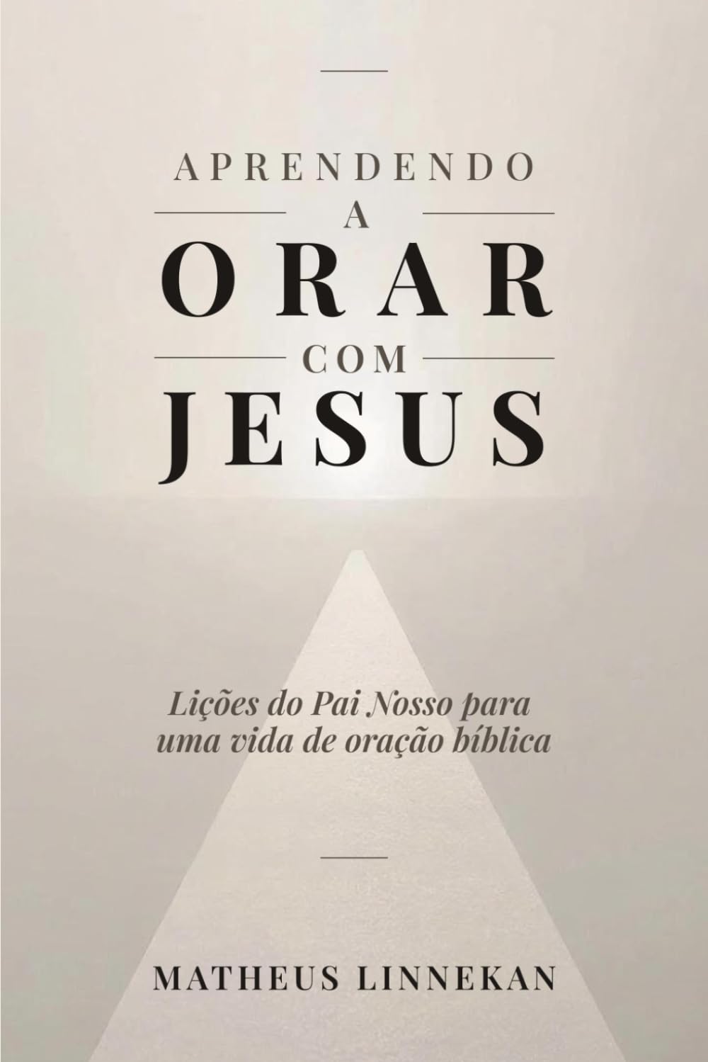 Aprendendo a Orar com Jesus: Lições do Pai Nosso para uma vida de oração bíblica