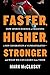 Faster, Higher, Stronger: How Sports Science Is Creating a New Generation of Superathletes--and What We Can Learn from Them
