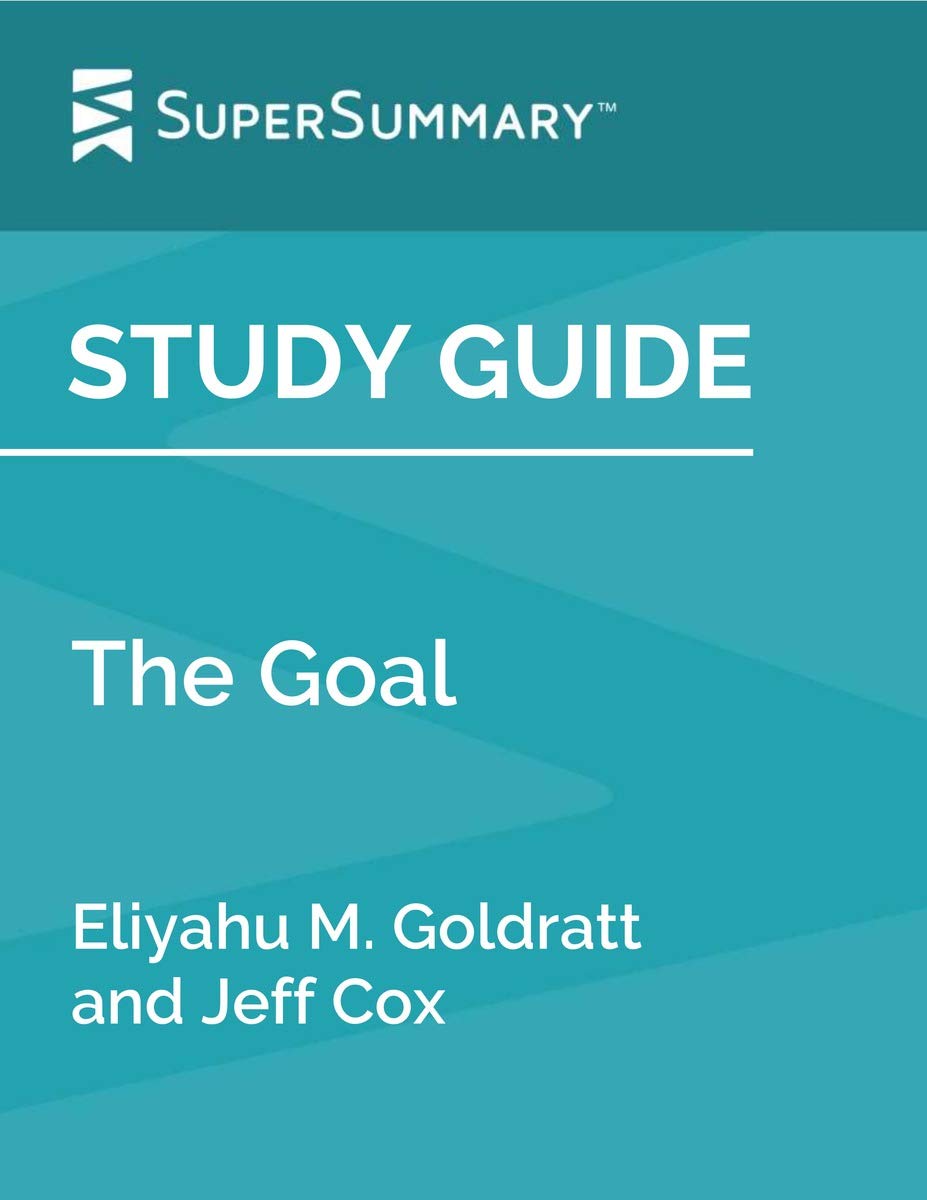 Study Guide: The Goal by Eliyahu M. Goldratt and Jeff Cox (SuperSummary)