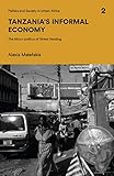 Tanzania's Informal Economy: The Micro-politics of Street Vending (Politics and Society in Urban Africa)