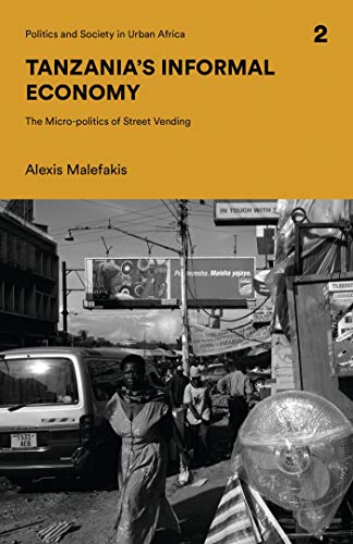 Tanzania's Informal Economy: The Micro-politics of Street Vending (Politics and Society in Urban Africa)