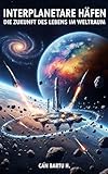 Interplanetare Häfen: Die Zukunft des Lebens im Weltraum (Weltraumarchitektur, Kolonien und nachhaltige Lebensräume 2)