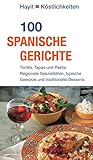 100 spanische Gerichte: Tortilla, Tapas und Paella. Regionale Spezialitäten, typische Gewürze und traditionelle Desserts (Hayit Köstlichkeiten)