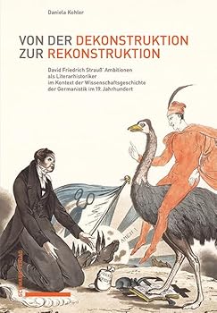 Von Der Dekonstruktion Zur Rekonstruktion: David Friedrich Strauss' Ambitionen ALS Literarhistoriker Im Kontext Der Literaturgeschichtsschreibung Des 19. Jahrhunderts