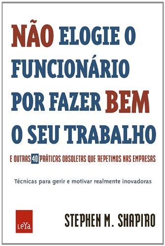 Não elogie o funcionário por fazer bem o seu trabalho - Shapiro, Stephen M