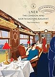 LNER: The London and North Eastern Railway (Shire Library Book 847)