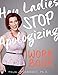 Hey Ladies, Stop Apologizing: The WORKBOOK: 2017-2018 Edition