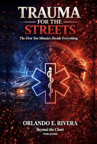 Trauma for the Streets: The First Ten Minutes Decide Everything (For the Streets™: A Paramedic Judgment Series)